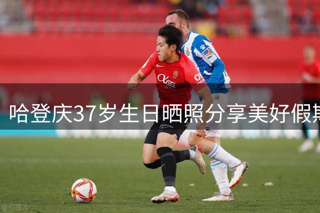 哈登庆37岁生日晒照分享美好假期时光