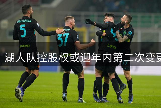湖人队控股权或迎年内第二次变更