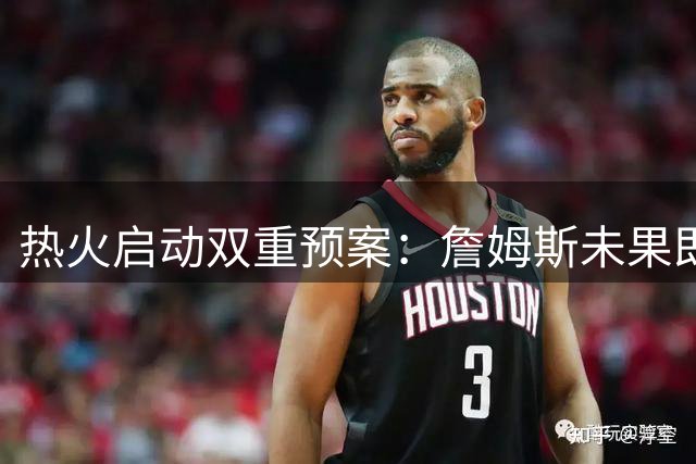 热火启动双重预案：詹姆斯未果即转攻威少与德罗赞